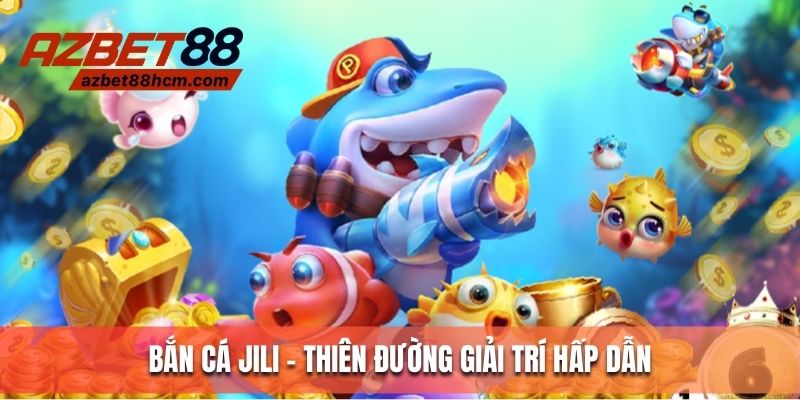 Bắn cá JILI - Thiên đường giải trí cho hội viên Việt Nam