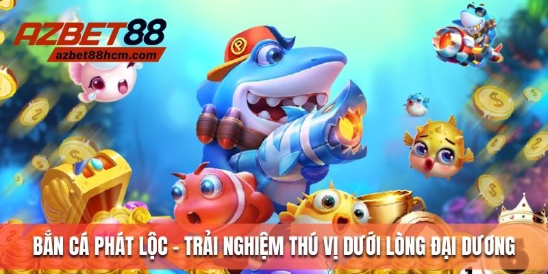 Bắn cá phát lộc - Trải nghiệm thú vị dưới lòng đại dương