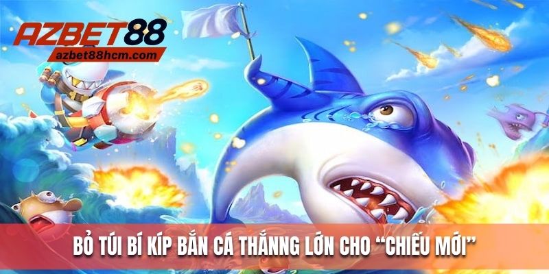 Bỏ túi bí kíp bắn cá thắng lớn cho “chiếu mới”