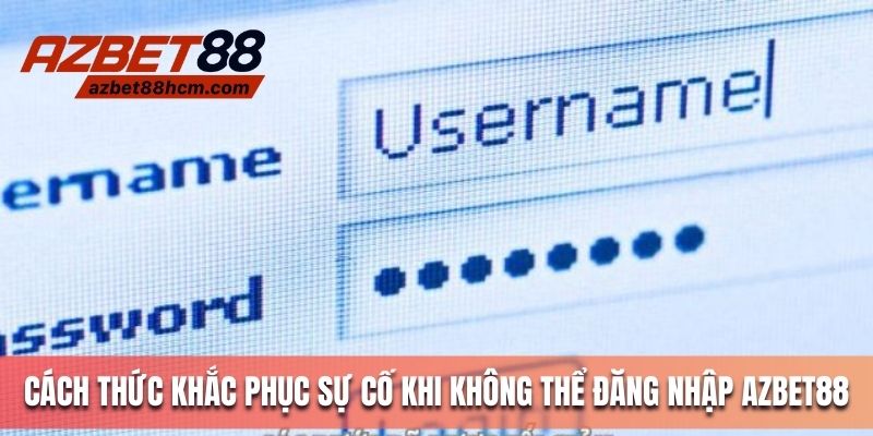 Cách thức khắc phục sự cố khi không thể đăng nhập Azbet88