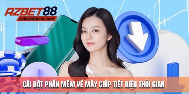 Cài đặt phần mềm về máy giúp tiết kiệm thời gian