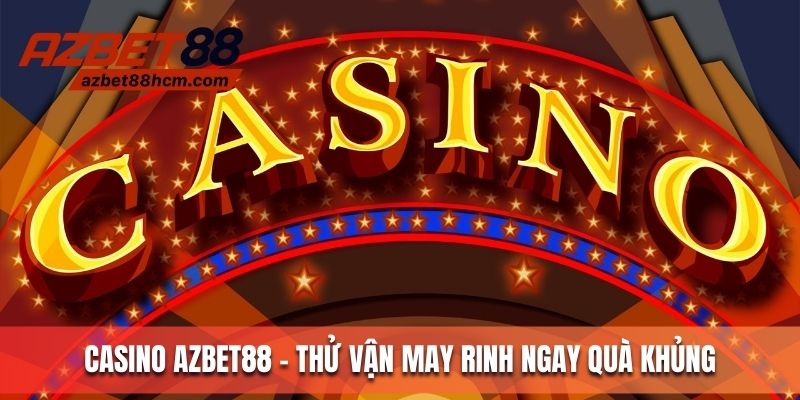 Casino Azbet88 - Thử vận may rinh ngay quà khủng