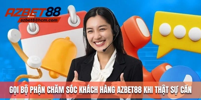 Gọi bộ phận chăm sóc khách hàng AZBET khi thật sự cần