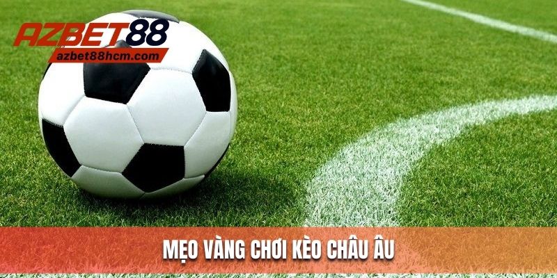 Mẹo vàng cho tân binh khi chơi kèo châu Âu