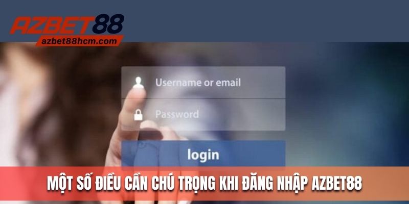Một số điều cần chú trọng khi đăng nhập Azbet88