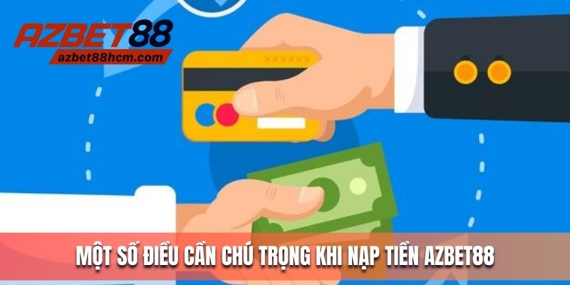 Một số điều cần chú trọng khi nạp tiền Azbet88