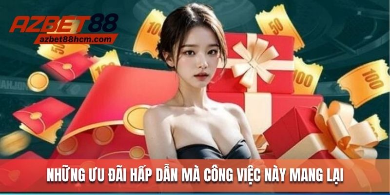 Những ưu đãi hấp dẫn mà công việc này mang lại