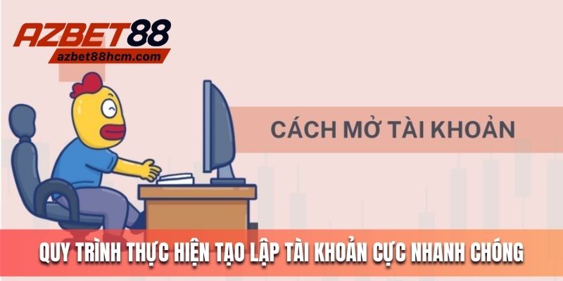 Quy trình thực hiện tạo lập tài khoản cực nhanh chóng