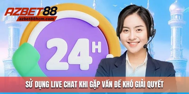 Sử dụng live chat khi gặp vấn đề khó giải quyết