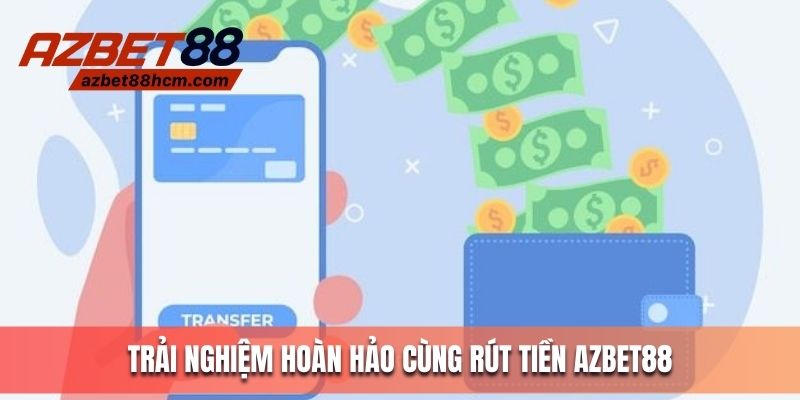 Trải nghiệm hoàn hảo cùng rút tiền Azbet88