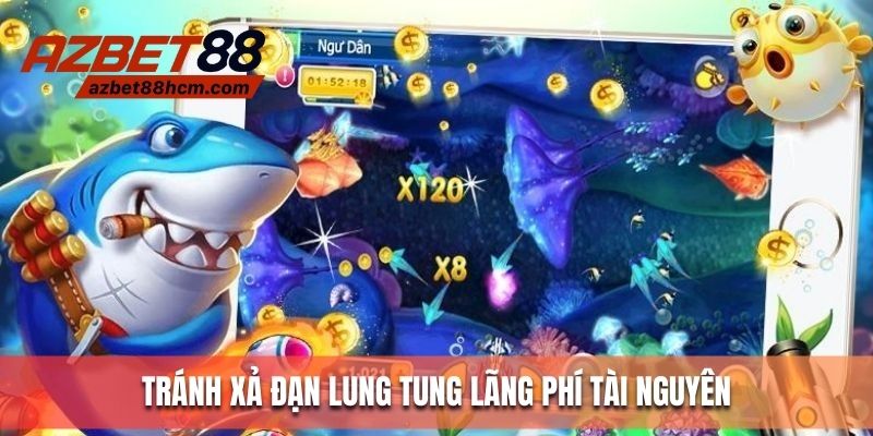 Tránh xả đạn lung tung để không lãng phí tài nguyên