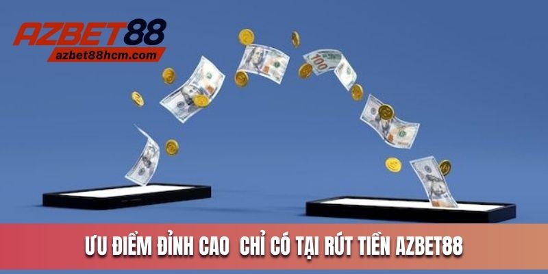 Ưu điểm đỉnh cao chỉ có tại rút tiền Azbet88